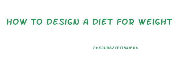How To Design A Diet For Weight Loss