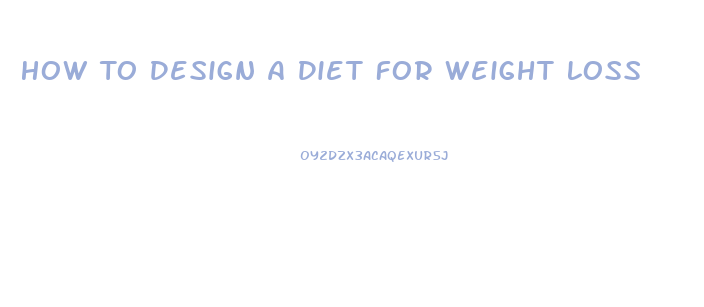 How To Design A Diet For Weight Loss