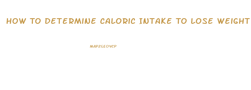 How To Determine Caloric Intake To Lose Weight