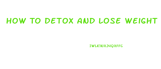 How To Detox And Lose Weight