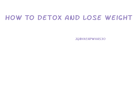 How To Detox And Lose Weight