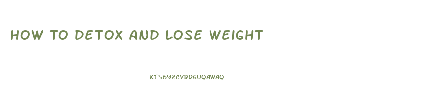 How To Detox And Lose Weight