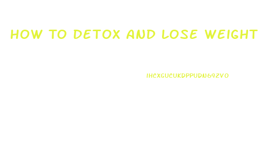 How To Detox And Lose Weight