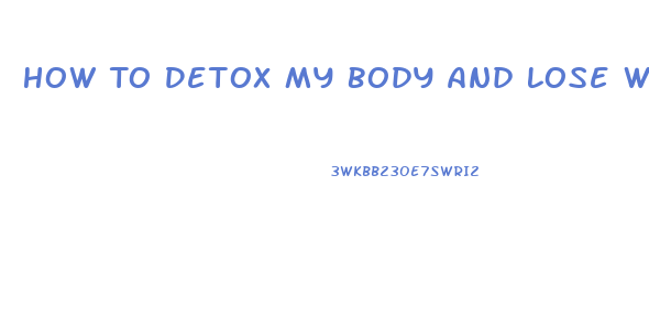 How To Detox My Body And Lose Weight