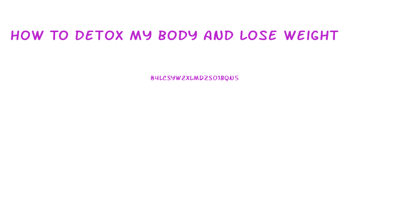 How To Detox My Body And Lose Weight