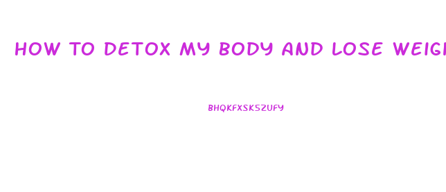 How To Detox My Body And Lose Weight