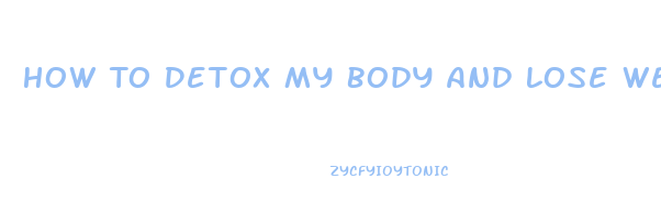 How To Detox My Body And Lose Weight