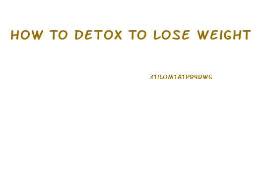 How To Detox To Lose Weight