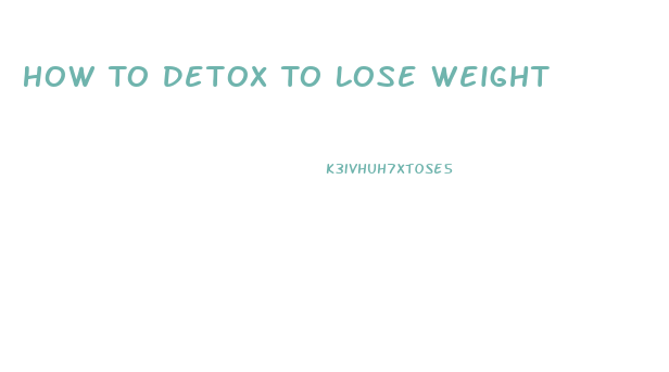 How To Detox To Lose Weight