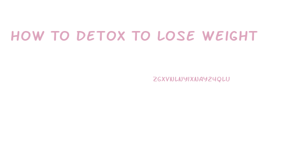 How To Detox To Lose Weight