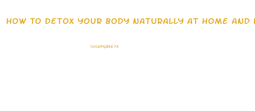 How To Detox Your Body Naturally At Home And Lose Weight