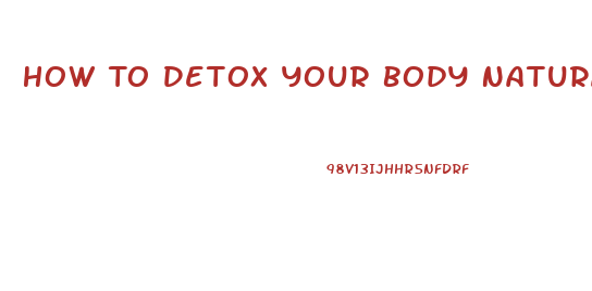 How To Detox Your Body Naturally At Home And Lose Weight