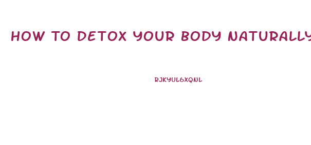 How To Detox Your Body Naturally At Home And Lose Weight