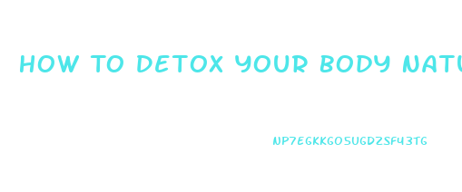 How To Detox Your Body Naturally At Home And Lose Weight
