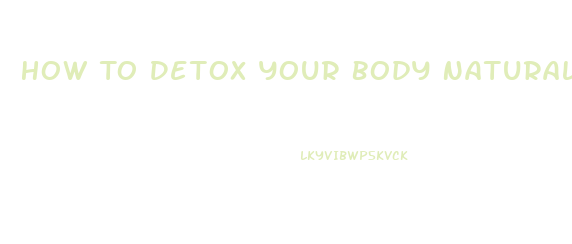 How To Detox Your Body Naturally To Lose Weight