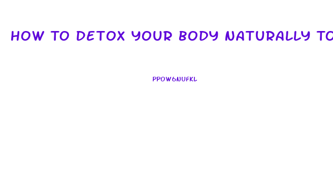 How To Detox Your Body Naturally To Lose Weight