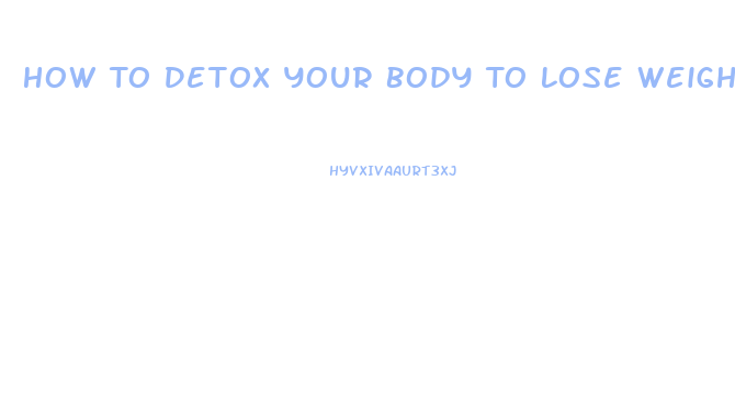 How To Detox Your Body To Lose Weight At Home