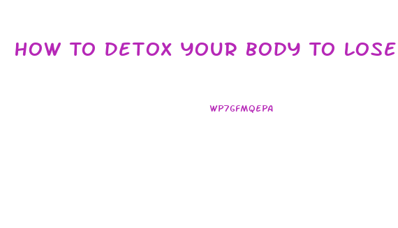 How To Detox Your Body To Lose Weight
