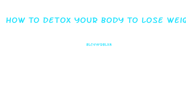 How To Detox Your Body To Lose Weight