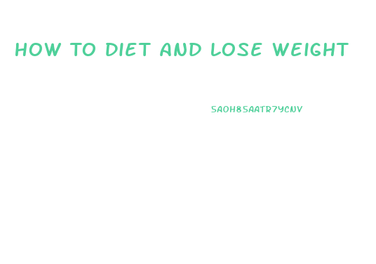 How To Diet And Lose Weight