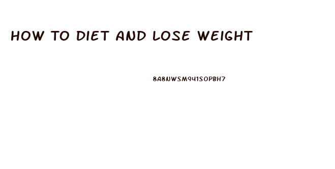 How To Diet And Lose Weight