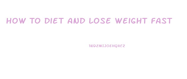 How To Diet And Lose Weight Fast