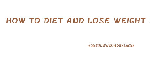 How To Diet And Lose Weight Fast