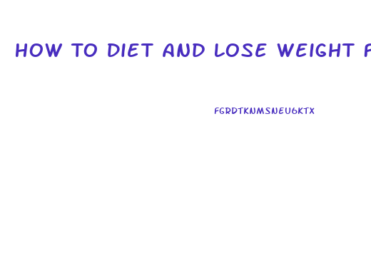 How To Diet And Lose Weight Fast