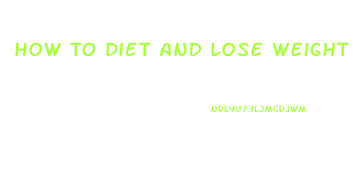 How To Diet And Lose Weight Fast