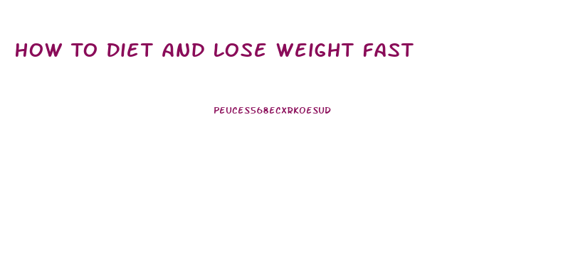 How To Diet And Lose Weight Fast