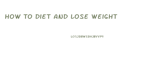 How To Diet And Lose Weight