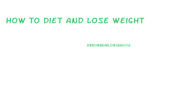 How To Diet And Lose Weight
