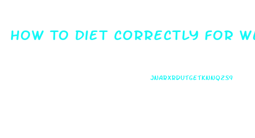 How To Diet Correctly For Weight Loss