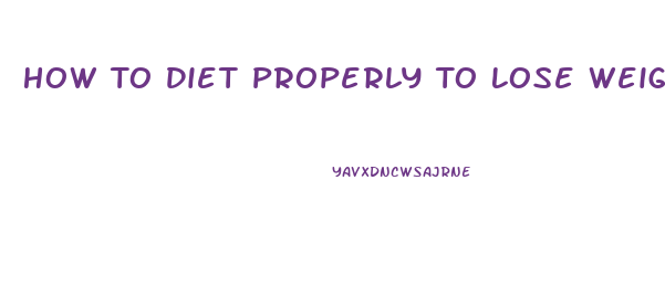 How To Diet Properly To Lose Weight