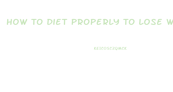 How To Diet Properly To Lose Weight