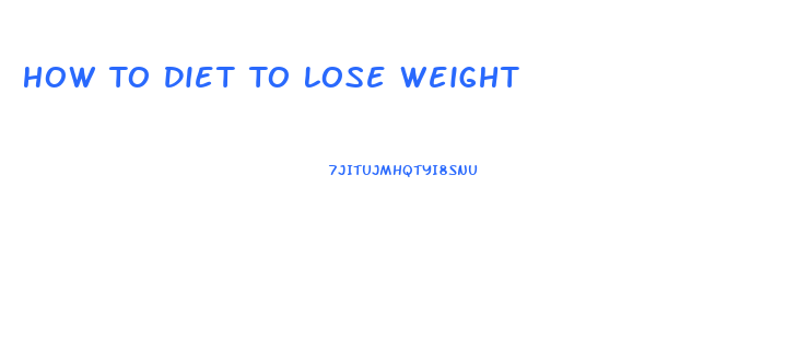 How To Diet To Lose Weight