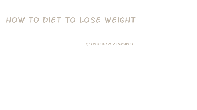 How To Diet To Lose Weight