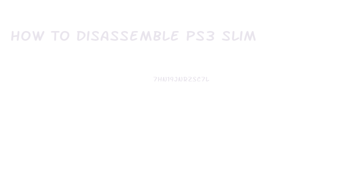 How To Disassemble Ps3 Slim