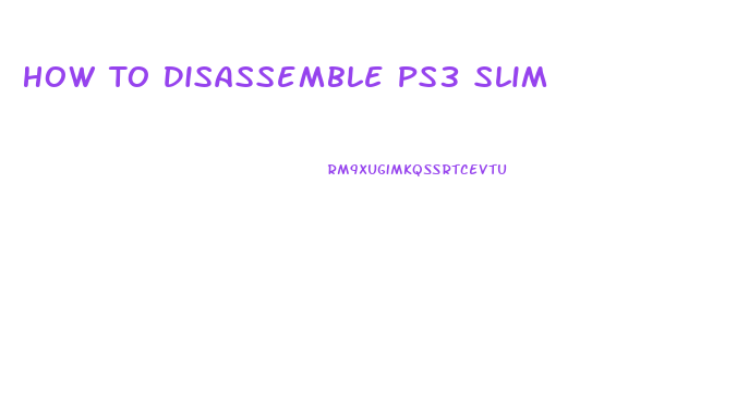 How To Disassemble Ps3 Slim