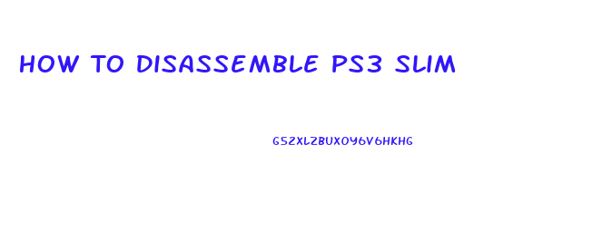 How To Disassemble Ps3 Slim