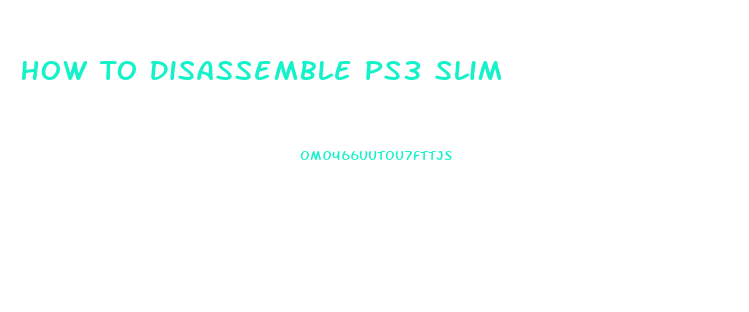 How To Disassemble Ps3 Slim