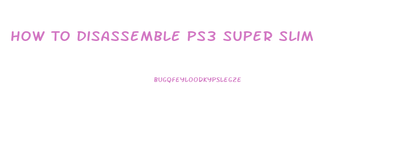 How To Disassemble Ps3 Super Slim