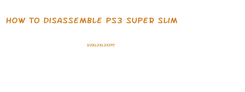 How To Disassemble Ps3 Super Slim