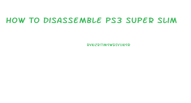 How To Disassemble Ps3 Super Slim