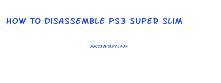 How To Disassemble Ps3 Super Slim