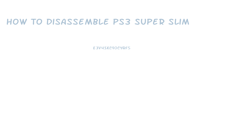 How To Disassemble Ps3 Super Slim