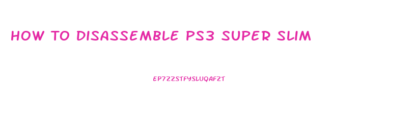 How To Disassemble Ps3 Super Slim