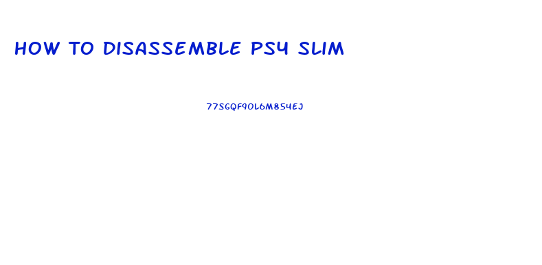 How To Disassemble Ps4 Slim