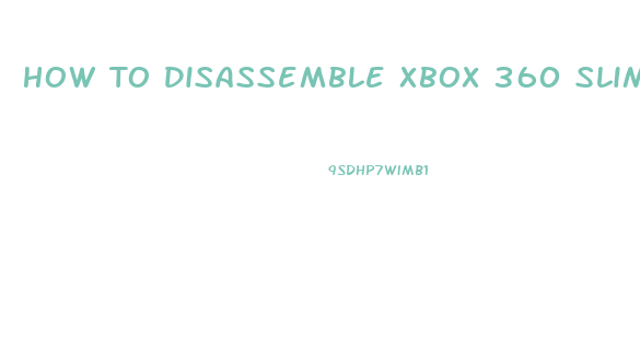 How To Disassemble Xbox 360 Slim