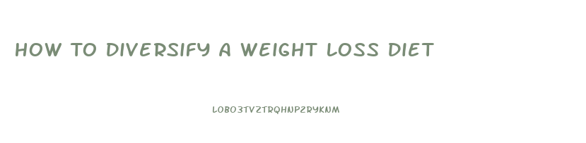 How To Diversify A Weight Loss Diet